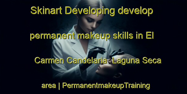 Skinart Developing develop permanent makeup skills in El Carmen Candelaria  Laguna Seca area | PermanentmakeupTraining | PermanentmakeupClasses | SkinartTraining-Mexico